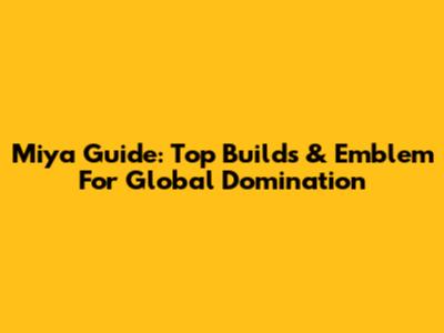 Miya Guide: Top Builds & Emblem For Global Domination