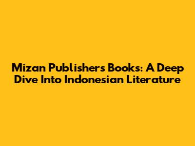 Mizan Publisher's Books: A Deep Dive Into Indonesian Literature