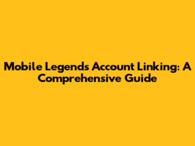 Mobile Legends Account Linking: A Comprehensive Guide