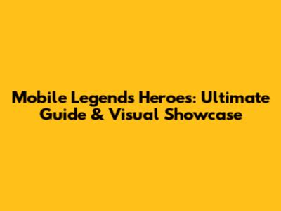 Mobile Legends Heroes: Ultimate Guide & Visual Showcase