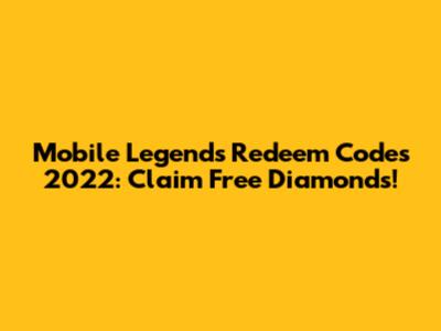 Mobile Legends Redeem Codes 2022: Claim Free Diamonds!