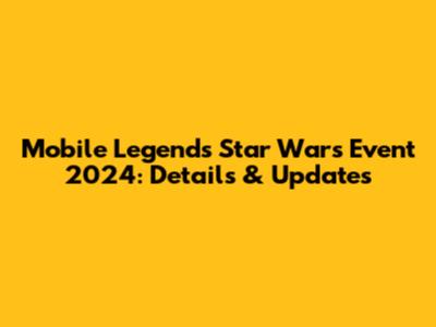 Mobile Legends Star Wars Event 2024: Details & Updates