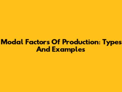 Modal Factors Of Production: Types And Examples