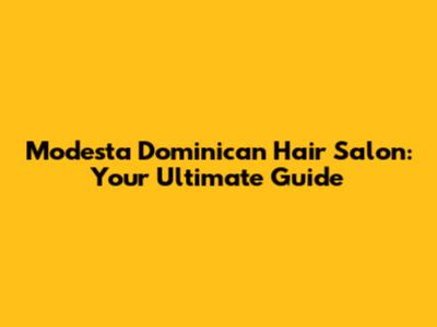 Modesta Dominican Hair Salon: Your Ultimate Guide