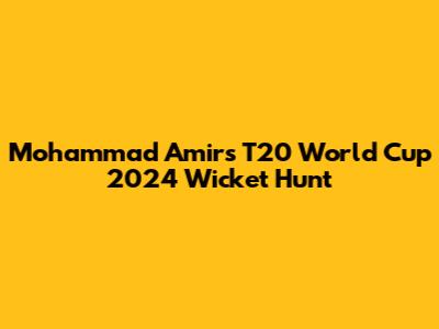 Mohammad Amir's T20 World Cup 2024 Wicket Hunt