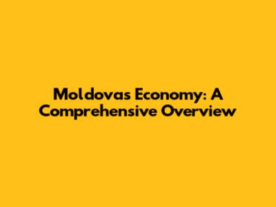 Moldova's Economy: A Comprehensive Overview