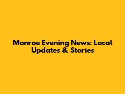 Monroe Evening News: Local Updates & Stories