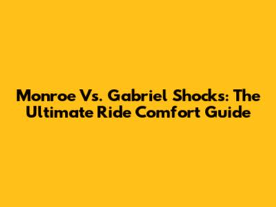 Monroe Vs. Gabriel Shocks: The Ultimate Ride Comfort Guide