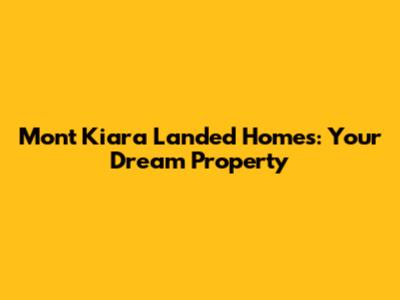Mont Kiara Landed Homes: Your Dream Property