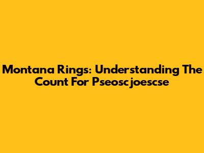 Montana Rings: Understanding The Count For Pseoscjoescse