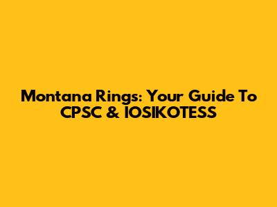 Montana Rings: Your Guide To CPSC & IOSIKOTESS