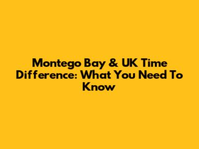 Montego Bay & UK Time Difference: What You Need To Know