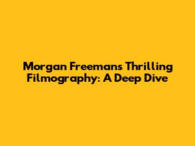 Morgan Freeman's Thrilling Filmography: A Deep Dive
