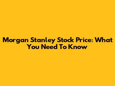 Morgan Stanley Stock Price: What You Need To Know