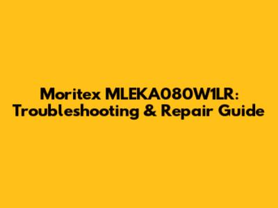 Moritex MLEKA080W1LR: Troubleshooting & Repair Guide