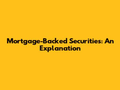 Mortgage-Backed Securities: An Explanation