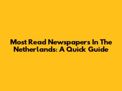 Most Read Newspapers In The Netherlands: A Quick Guide