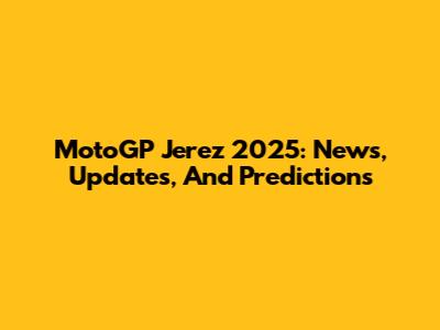 MotoGP Jerez 2025: News, Updates, And Predictions