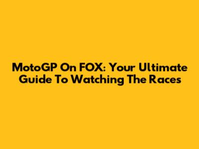 MotoGP On FOX: Your Ultimate Guide To Watching The Races
