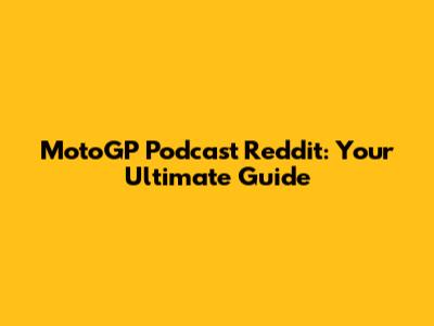MotoGP Podcast Reddit: Your Ultimate Guide