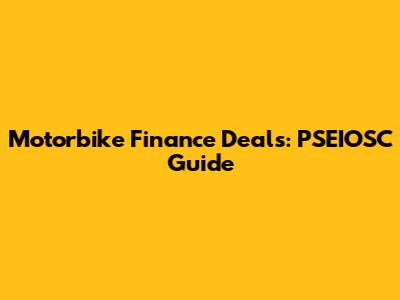 Motorbike Finance Deals: PSEIOSC Guide