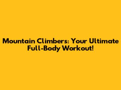 Mountain Climbers: Your Ultimate Full-Body Workout!
