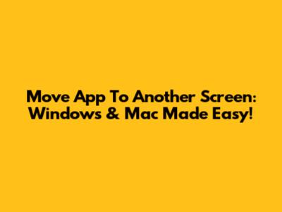 Move App To Another Screen: Windows & Mac Made Easy!
