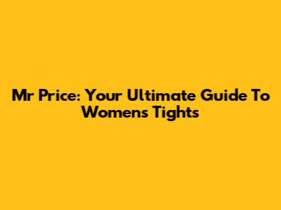Mr Price: Your Ultimate Guide To Women's Tights