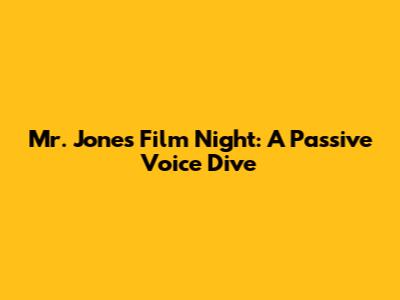 Mr. Jones' Film Night: A Passive Voice Dive