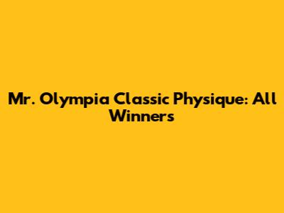 Mr. Olympia Classic Physique: All Winners