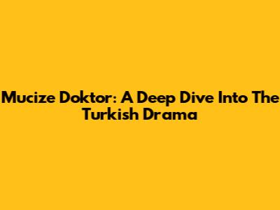 Mucize Doktor: A Deep Dive Into The Turkish Drama