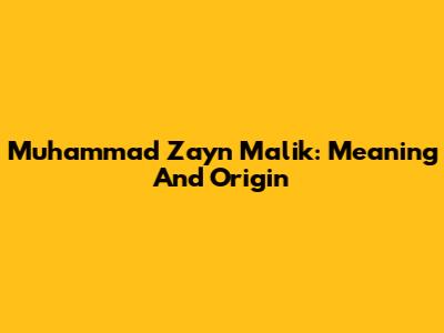 Muhammad Zayn Malik: Meaning And Origin