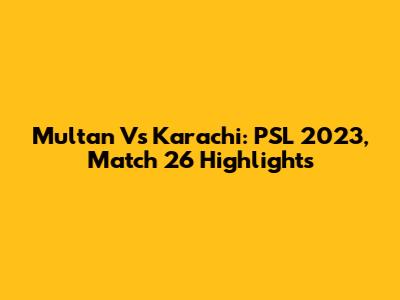 Multan Vs Karachi: PSL 2023, Match 26 Highlights