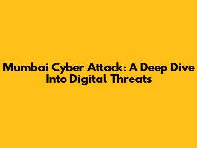 Mumbai Cyber Attack: A Deep Dive Into Digital Threats