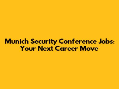Munich Security Conference Jobs: Your Next Career Move