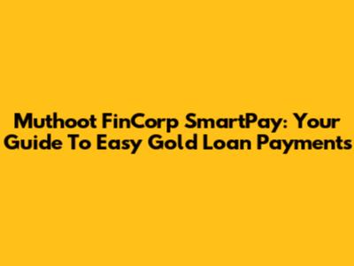 Muthoot FinCorp SmartPay: Your Guide To Easy Gold Loan Payments