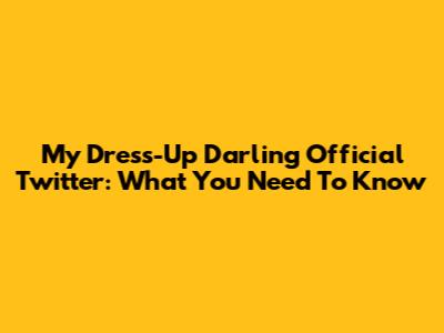 My Dress-Up Darling Official Twitter: What You Need To Know