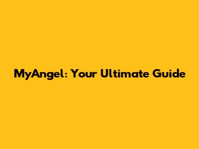 MyAngel: Your Ultimate Guide