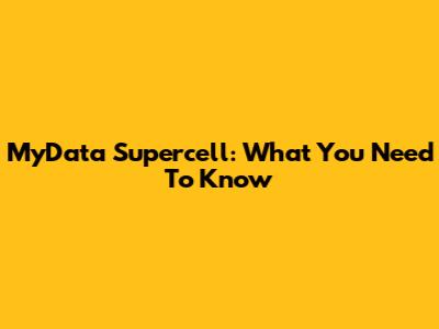 MyData Supercell: What You Need To Know