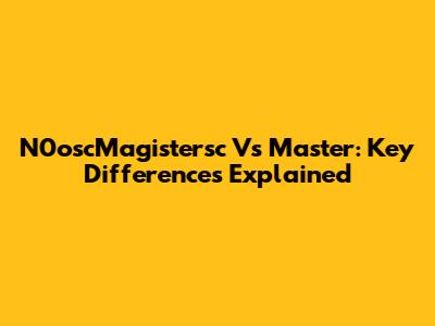 N0oscMagistersc Vs Master: Key Differences Explained