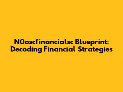 N0oscfinancialsc Blueprint: Decoding Financial Strategies
