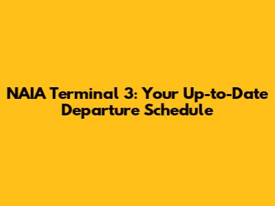 NAIA Terminal 3: Your Up-to-Date Departure Schedule