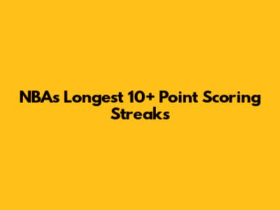 NBA's Longest 10+ Point Scoring Streaks