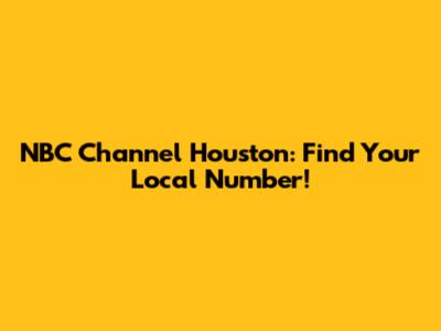 NBC Channel Houston: Find Your Local Number!