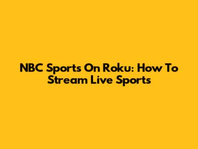 NBC Sports On Roku: How To Stream Live Sports