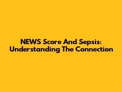 NEWS Score And Sepsis: Understanding The Connection