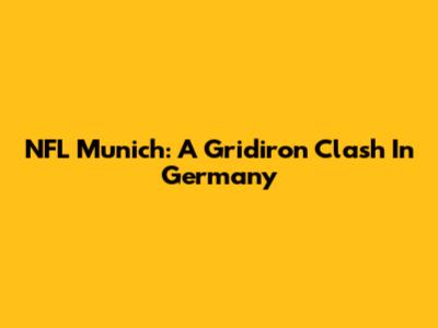 NFL Munich: A Gridiron Clash In Germany