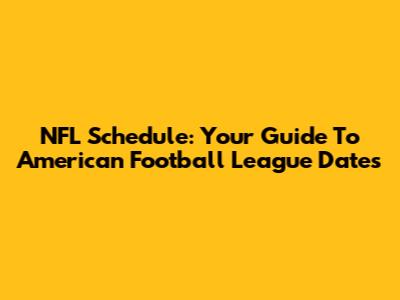 NFL Schedule: Your Guide To American Football League Dates