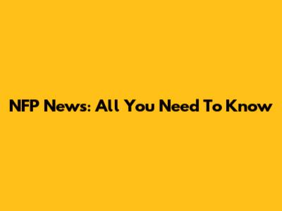 NFP News: All You Need To Know