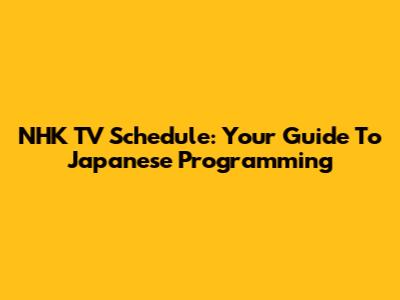 NHK TV Schedule: Your Guide To Japanese Programming